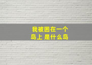 我被困在一个岛上 是什么岛